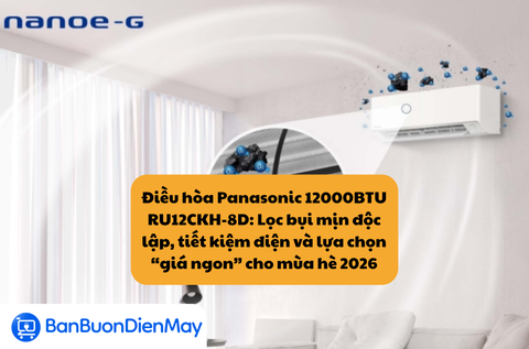 Điều hòa Panasonic 12000BTU RU12CKH-8D: Lọc bụi mịn độc lập, tiết kiệm điện và lựa chọn “giá ngon” cho mùa hè 2026
