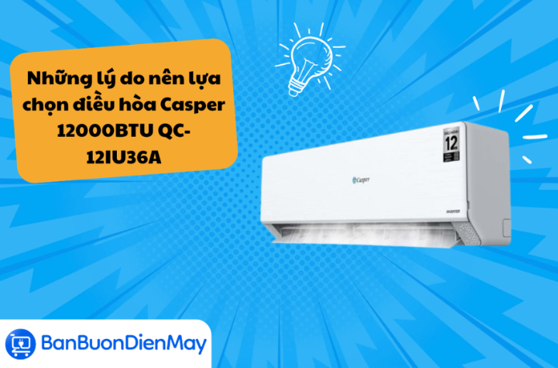 Những lý do nên lựa chọn điều hòa Casper 12000BTU QC-12IU36A