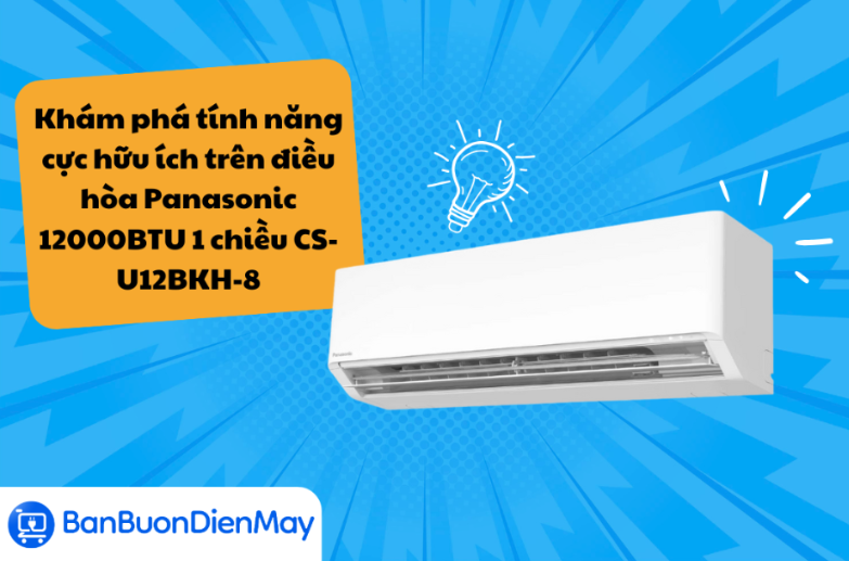 Khám phá tính năng cực hữu ích trên điều hòa Panasonic 12000BTU 1 chiều CS-U12BKH-8