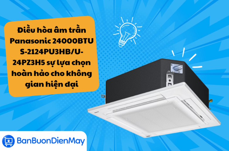 Điều hòa âm trần Panasonic 24000BTU S-2124PU3HB/U-24PZ3H5 sự lựa chọn hoàn hảo cho không gian hiện đại