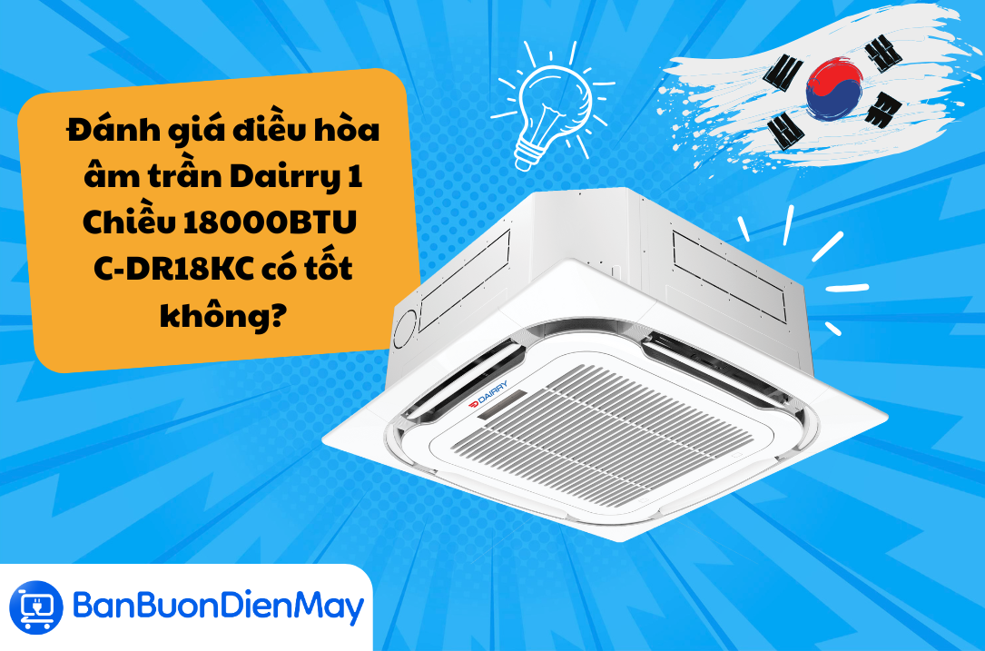 Đánh giá điều hòa âm trần Dairry 1 Chiều 18000BTU C-DR18KC có tốt không?