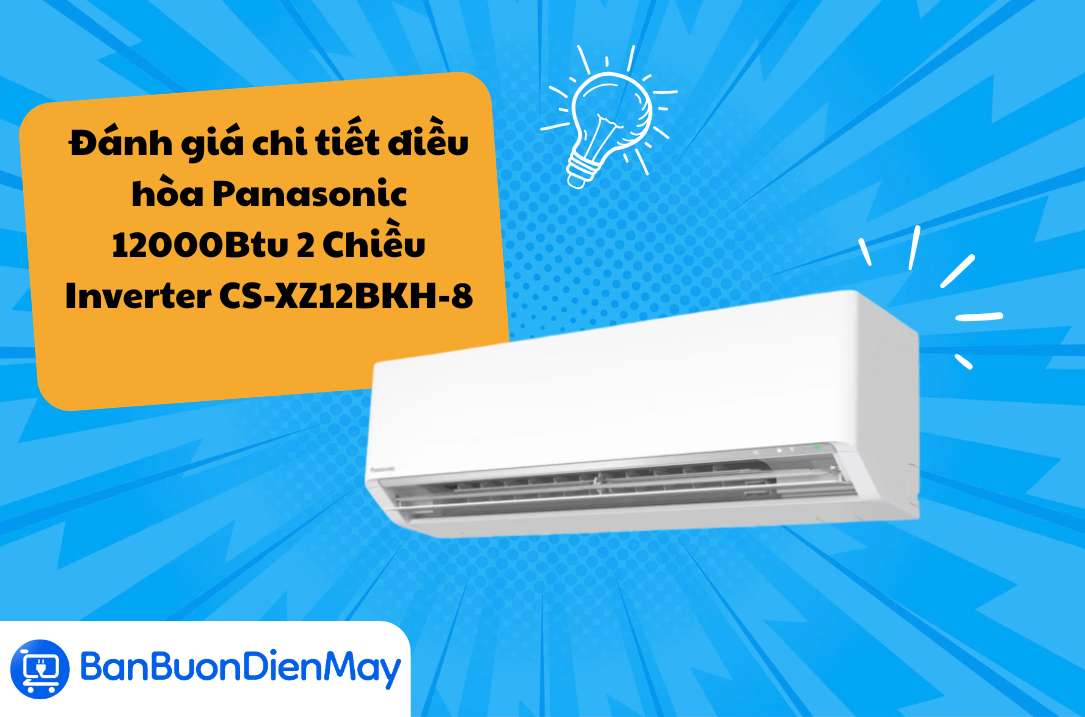 Đánh giá chi tiết điều hòa Panasonic 12000Btu 2 Chiều Inverter CS-XZ12BKH-8