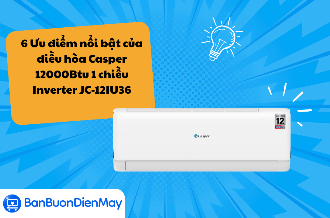 6 Ưu điểm nổi bật của điều hòa Casper 12000Btu 1 chiều Inverter JC-12IU36