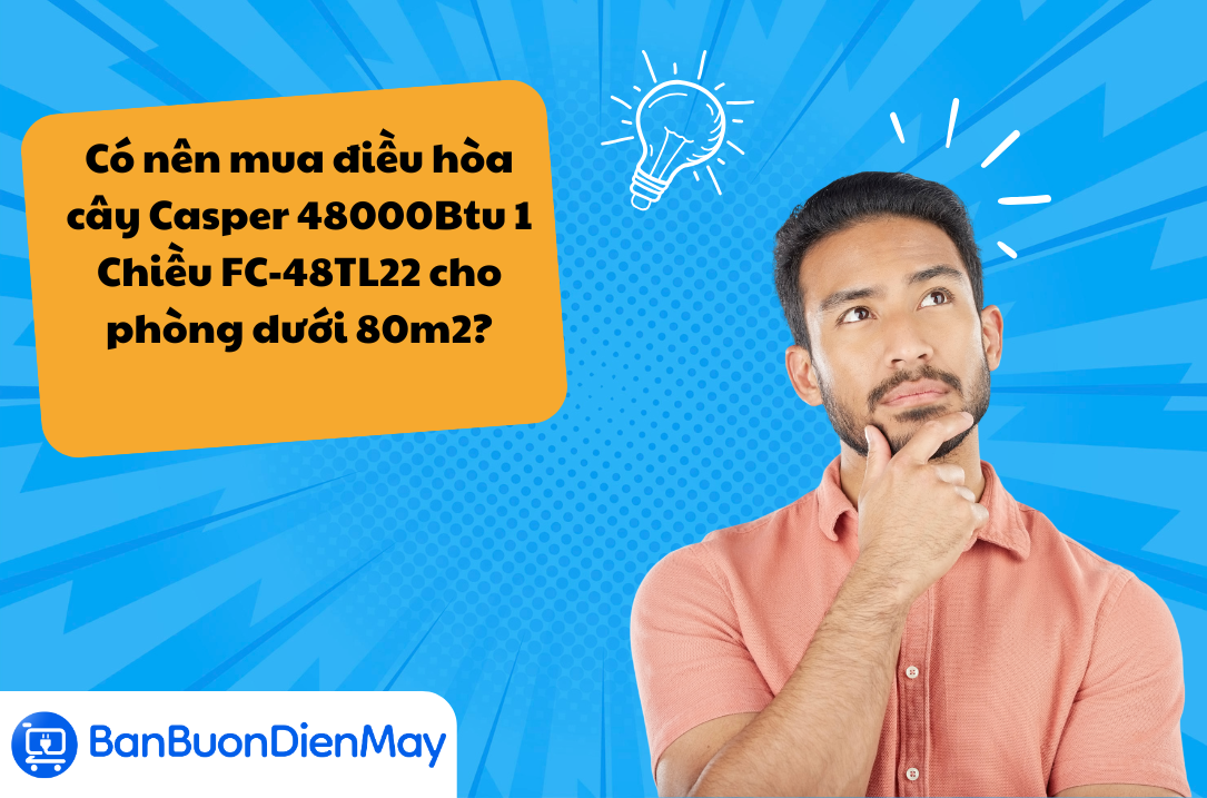 Có nên mua điều hòa cây Casper 48000Btu 1 Chiều FC-48TL22 cho phòng dưới 80m2?