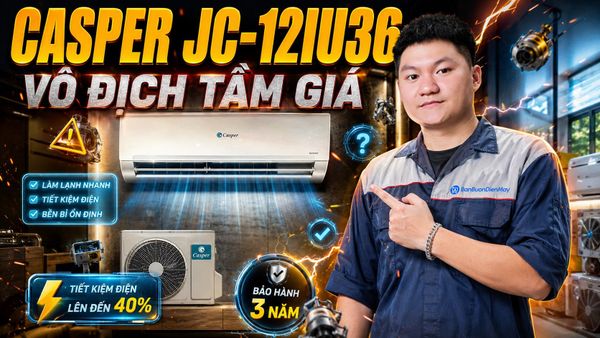 Đánh Giá Điều Hoà Casper 12000Btu 1 Chiều Inverter JC-12IU36 Có Thật Sự Vô Địch Trong Tầm Giá Không?