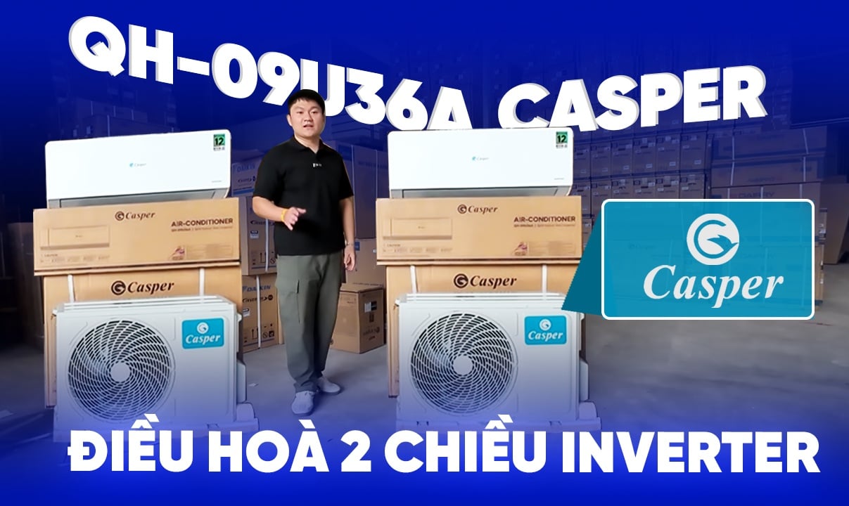 Review Thực Tế Casper QH-09IU36A | Điều Hoà 2 Chiều Inverter Giá Rẻ Có Thực Sự Đáng Mua Năm 2026?