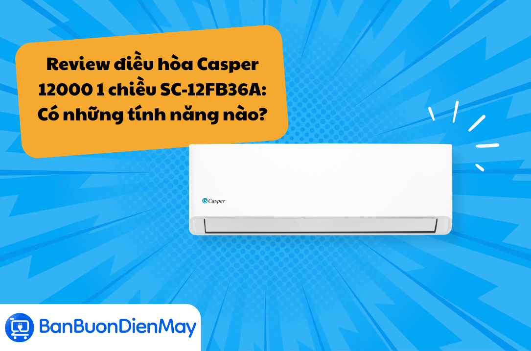 Review điều hòa Casper 12000 1 chiều SC-12FB36A: Có những tính năng nào?