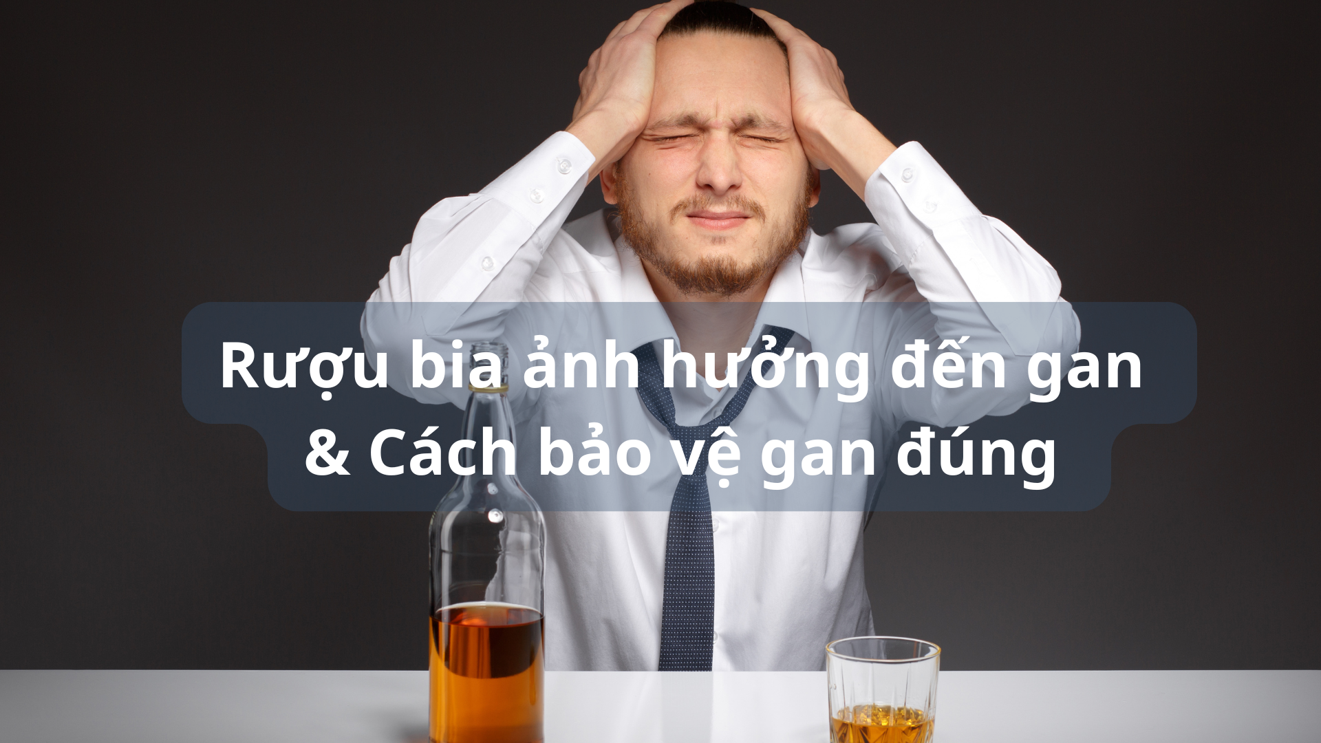 Rượu bia ảnh hưởng đến gan như thế nào? Cách bảo vệ gan đúng cách