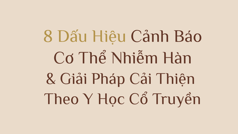 8 Dấu Hiệu Cảnh Báo Cơ Thể Nhiễm Hàn (Hàn Tà) & Giải Pháp Cải Thiện Theo Y Học Cổ Truyền
