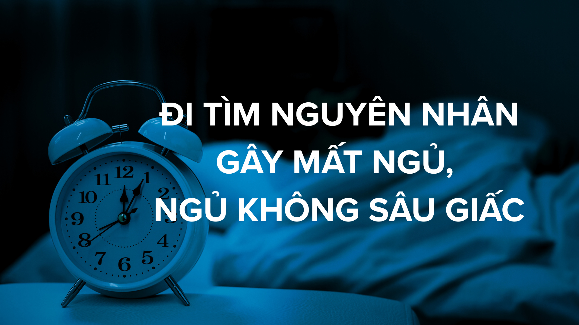 Đi Tìm Nguyên Nhân Gây Mất Ngủ, Ngủ Không Sâu Giấc