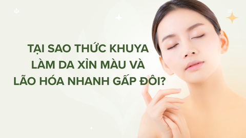 Tại Sao Thức Khuya Làm Da Xỉn Màu Và Lão Hóa Nhanh Gấp Đôi?