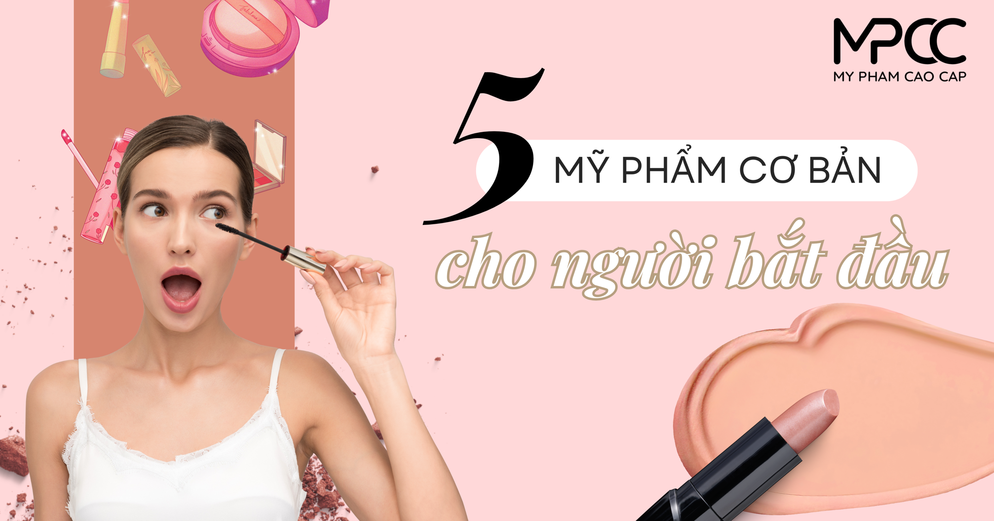 NGƯỜI MỚI HỌC MAKEUP NÊN MUA GÌ? 5 MỸ PHẨM CƠ BẢN KHÔNG THỂ THIẾU