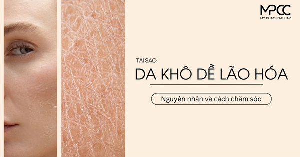 Da khô dễ lão hóa: Nguyên nhân, dấu hiệu và cách chăm sóc giúp da trẻ lâu