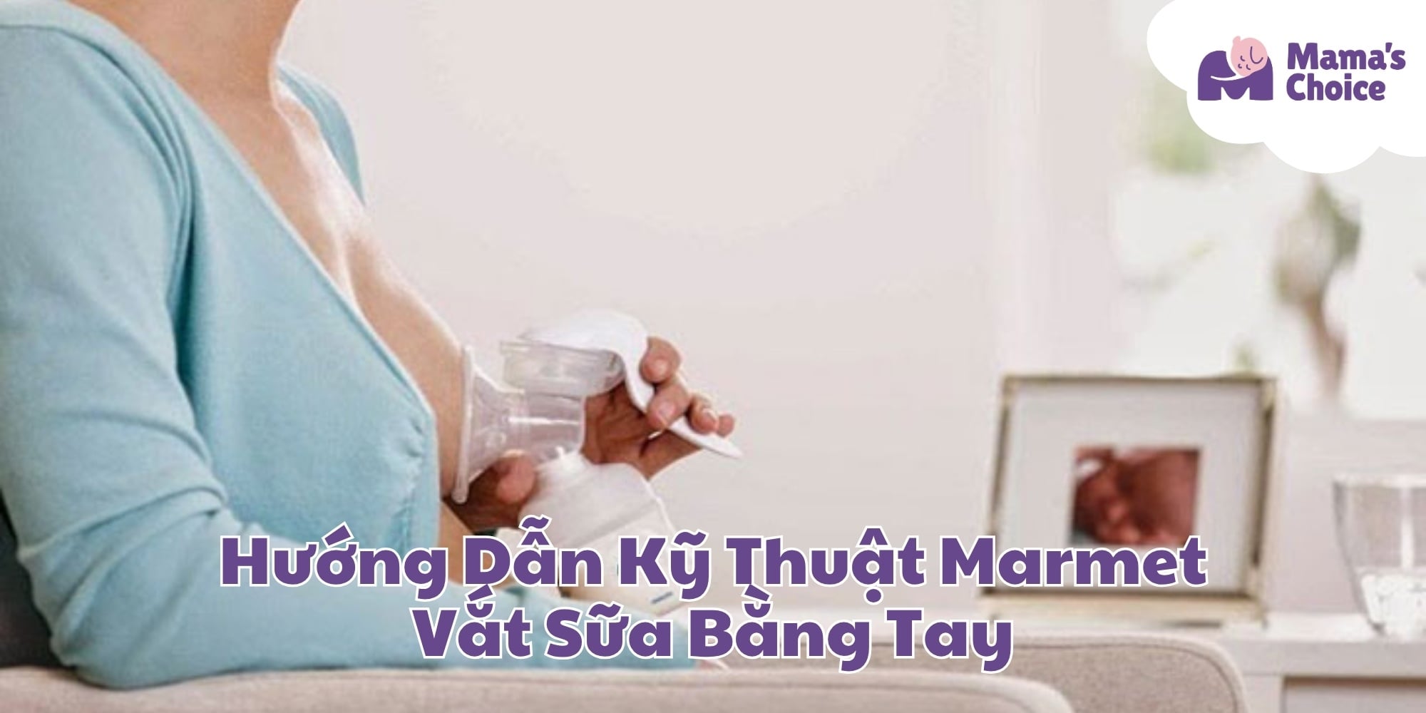 Hướng Dẫn Kỹ Thuật Marmet Vắt Sữa Bằng Tay