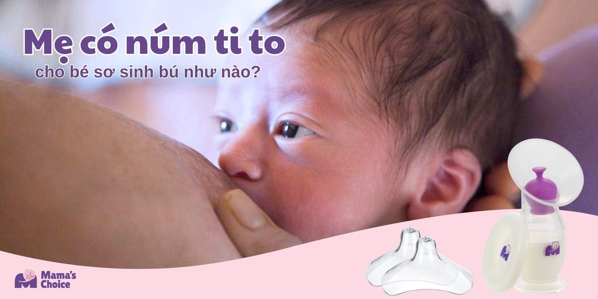 Cách Mẹ Có Núm Ti To Cho Bé Sơ Sinh Bú Hiệu Quả