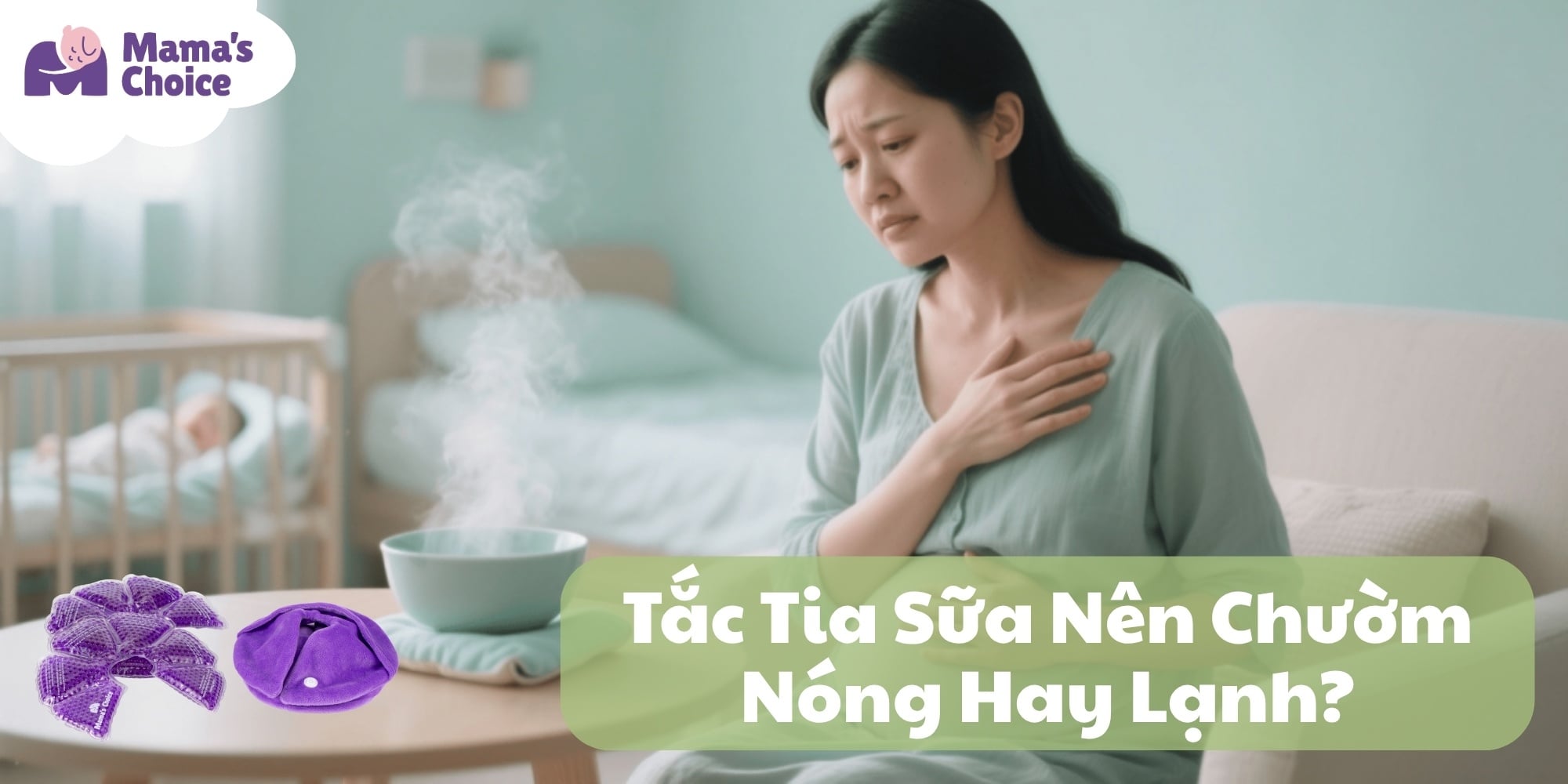 Tắc Tia Sữa Nên Chườm Nóng Hay Lạnh? Chườm Sai Cách Càng Sưng To!