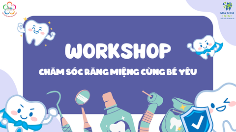 WORKSHOP - CHĂM SÓC RĂNG MIỆNG CÙNG BÉ YÊU