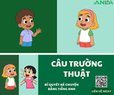 CÂU TƯỜNG THUẬT (REPORTED SPEECH) - CÁCH KỂ LẠI CÂU CHUYỆN BẰNG TIẾNG ANH TỰ NHIÊN