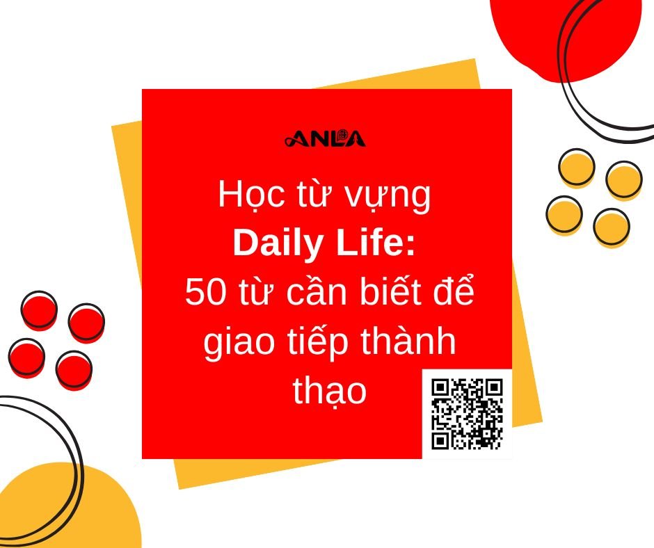 Học từ vựng Daily Life: 50 từ cần biết để giao tiếp thành thạo