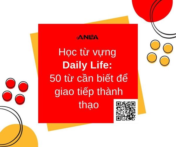 Học từ vựng Daily Life: 50 từ cần biết để giao tiếp thành thạo