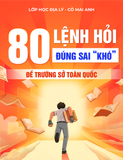 80 LỆNH HỎI ĐÚNG SAI KHÓ ĐỀ SỞ TOÀN QUỐC - LỚP HỌC ĐỊA LÝ CÔ MAI ANH