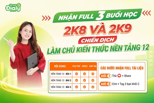 FULL 3 BUỔI CHIẾN DỊCH - LÀM CHỦ KIẾN THỨC NỀN TẢNG 12 (File PDF + Video + Đáp án) | Lớp học Địa lý cô Mai Anh