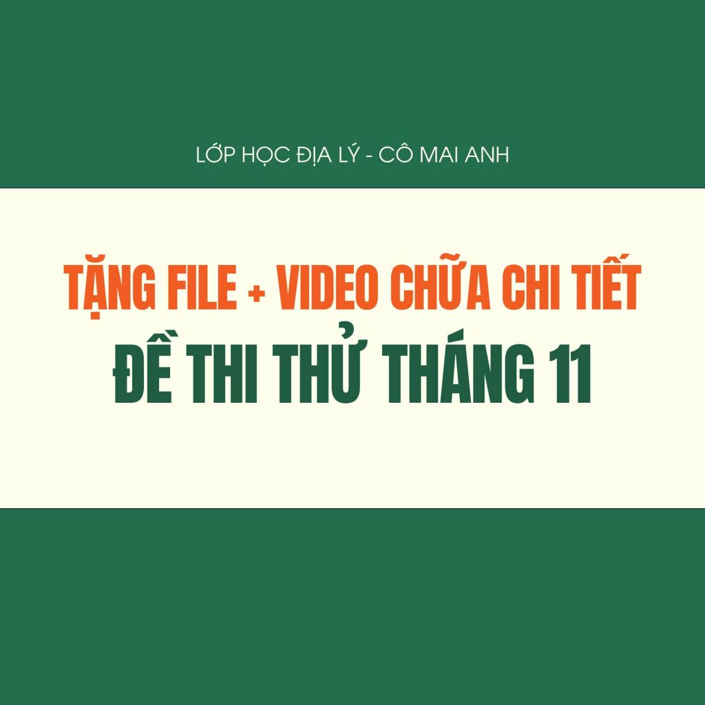 File + Video chữa đề Thi thử đặc biệt tháng 11 - Lớp học Địa lý cô Mai Anh