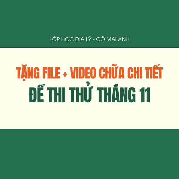File + Video chữa đề Thi thử đặc biệt tháng 11 - Lớp học Địa lý cô Mai Anh