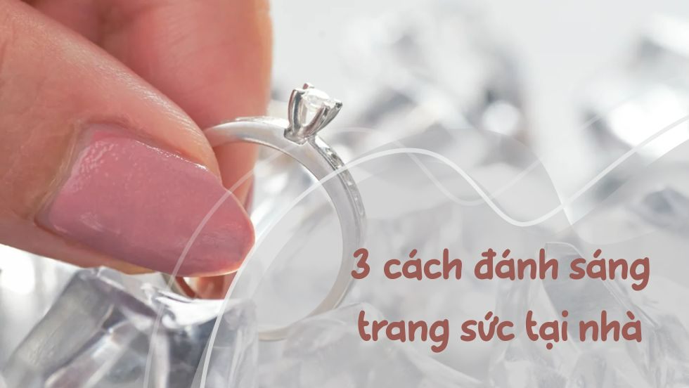 Top 3 cách đánh sáng trang sức tại nhà đơn giản nhất
