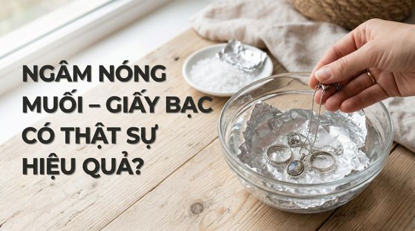 Phương Pháp “Ngâm Nóng Muối – Giấy Bạc” Có Thật Sự Hiệu Quả?