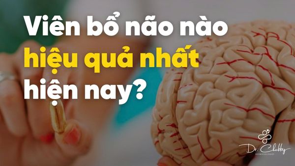 Viên Uống Bổ Não Hiệu Quả Nhất 2025? Bác Sĩ Giải Đáp