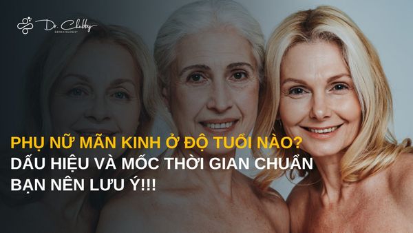 Phụ nữ mãn kinh ở độ tuổi nào? Dấu hiệu và mốc thời gian chuẩn bạn nên lưu ý