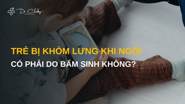 Trẻ bị khòm lưng khi ngồi có phải do bẩm sinh không? Đây là điều ba mẹ cần biết