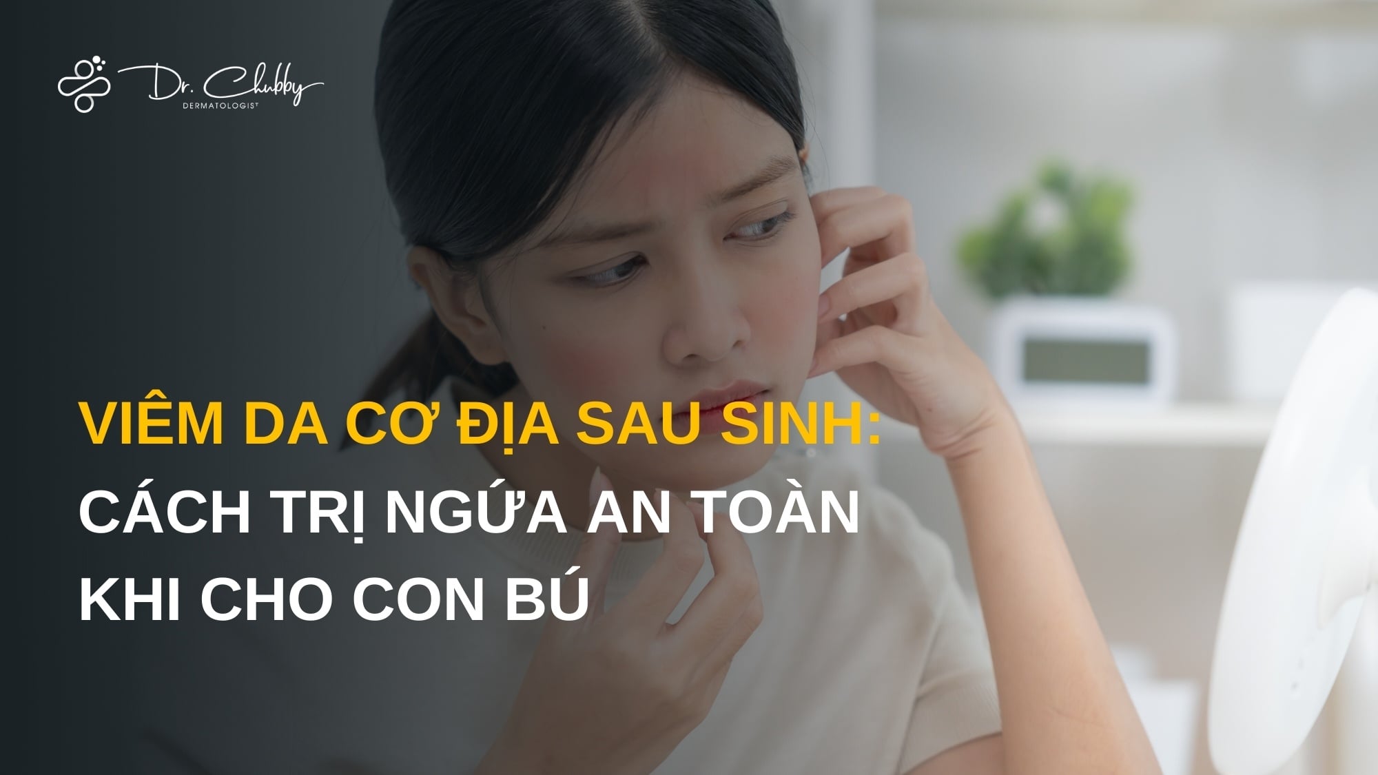 Viêm Da Cơ Địa Sau Sinh: Làm Sao Giảm Ngứa, Dưỡng Da Mà Vẫn An Toàn Khi Cho Con Bú?