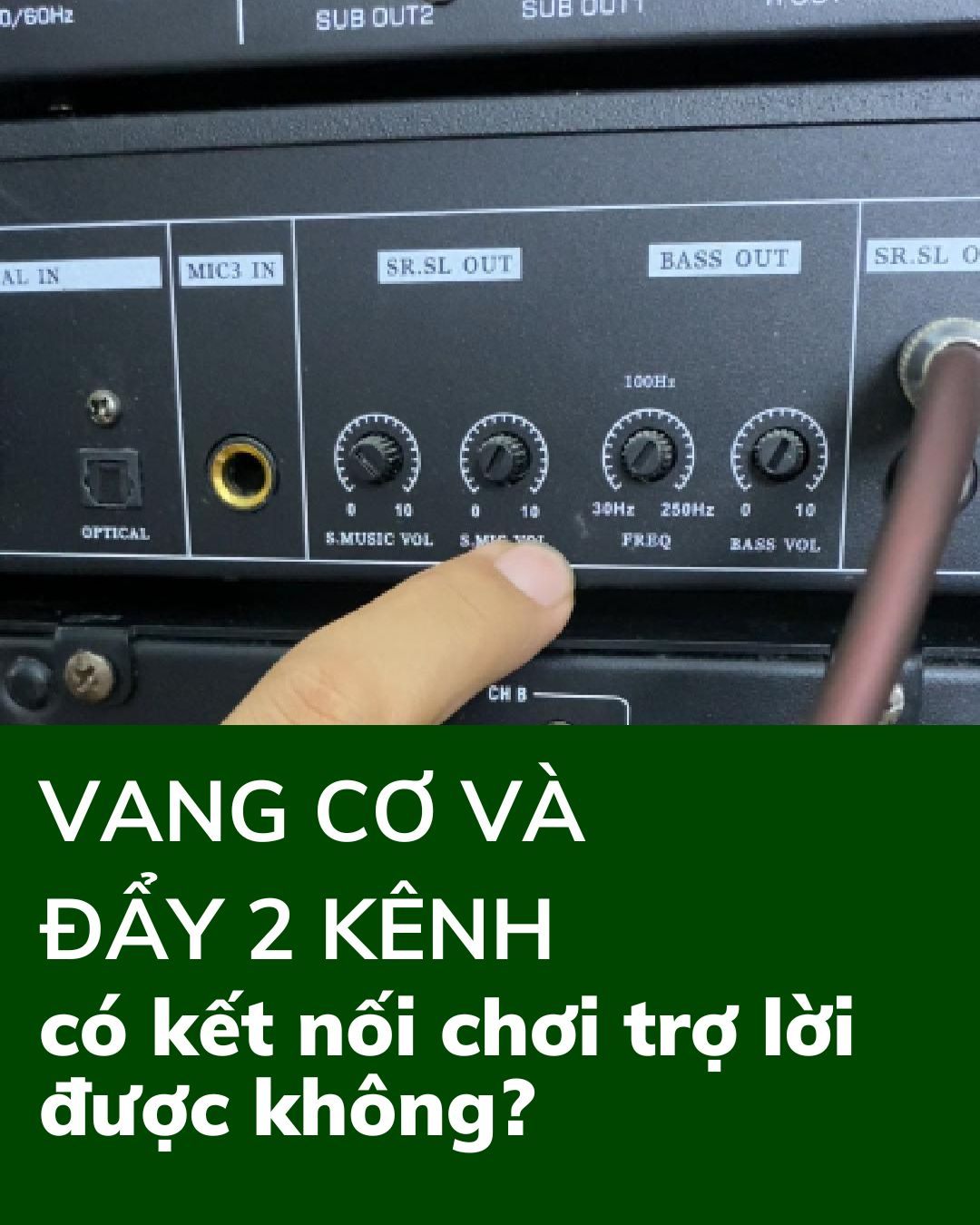 Kết nối vang cơ với đẩy 2 kênh để chơi loa trợ lời, có nên?