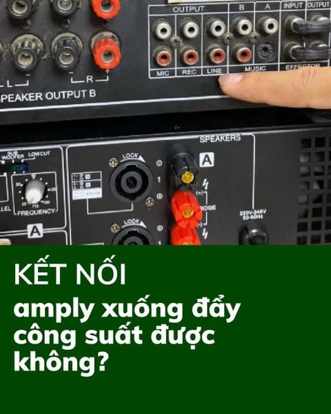 Cắm amply xuống đẩy công suất được không? Hướng dẫn chi tiết