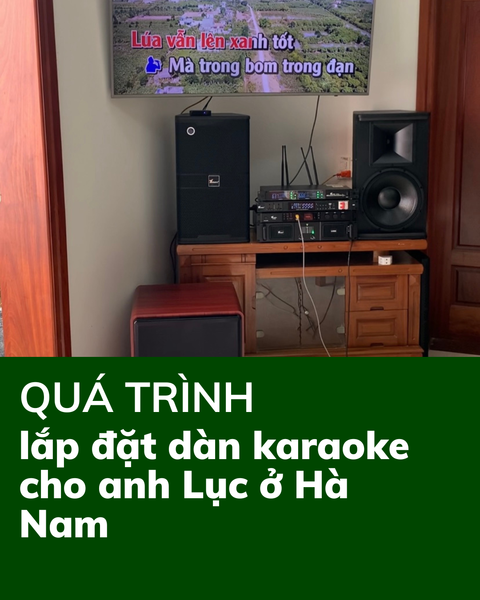 “Lắp đặt dàn karaoke 33 triệu cho anh Lục ở Hà Nam – Trọn bộ KP12, LX800, Z1000, A3, G9 Plus, W40”