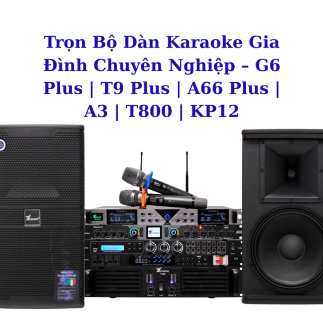 Trọn Bộ Dàn Karaoke Gia Đình Chuyên Nghiệp – G6 Plus | T9 Plus | A66 Plus | A3 | T800 | KP12