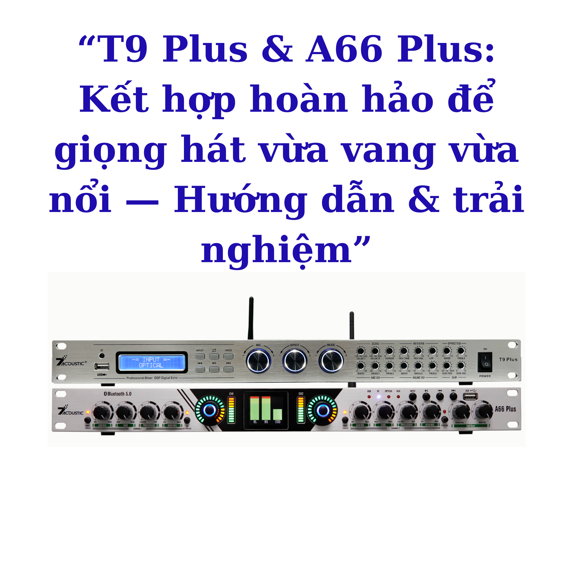 “T9 Plus & A66 Plus: Kết hợp hoàn hảo để giọng hát vừa vang vừa nổi — Hướng dẫn & trải nghiệm”