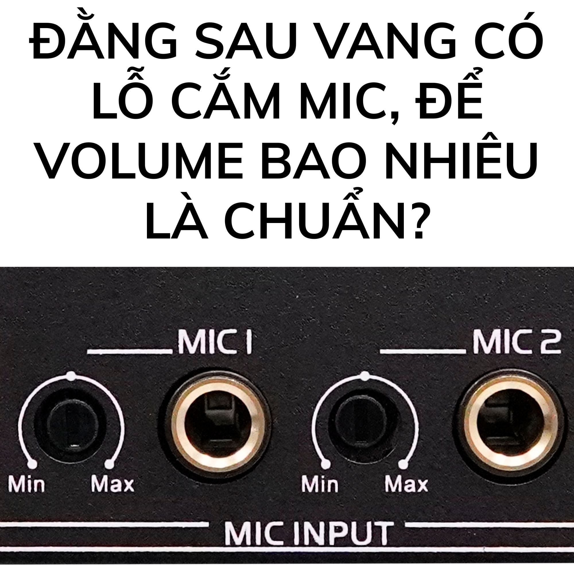 Đằng sau vang có lỗ cắm mic, để volume bao nhiêu là chuẩn?