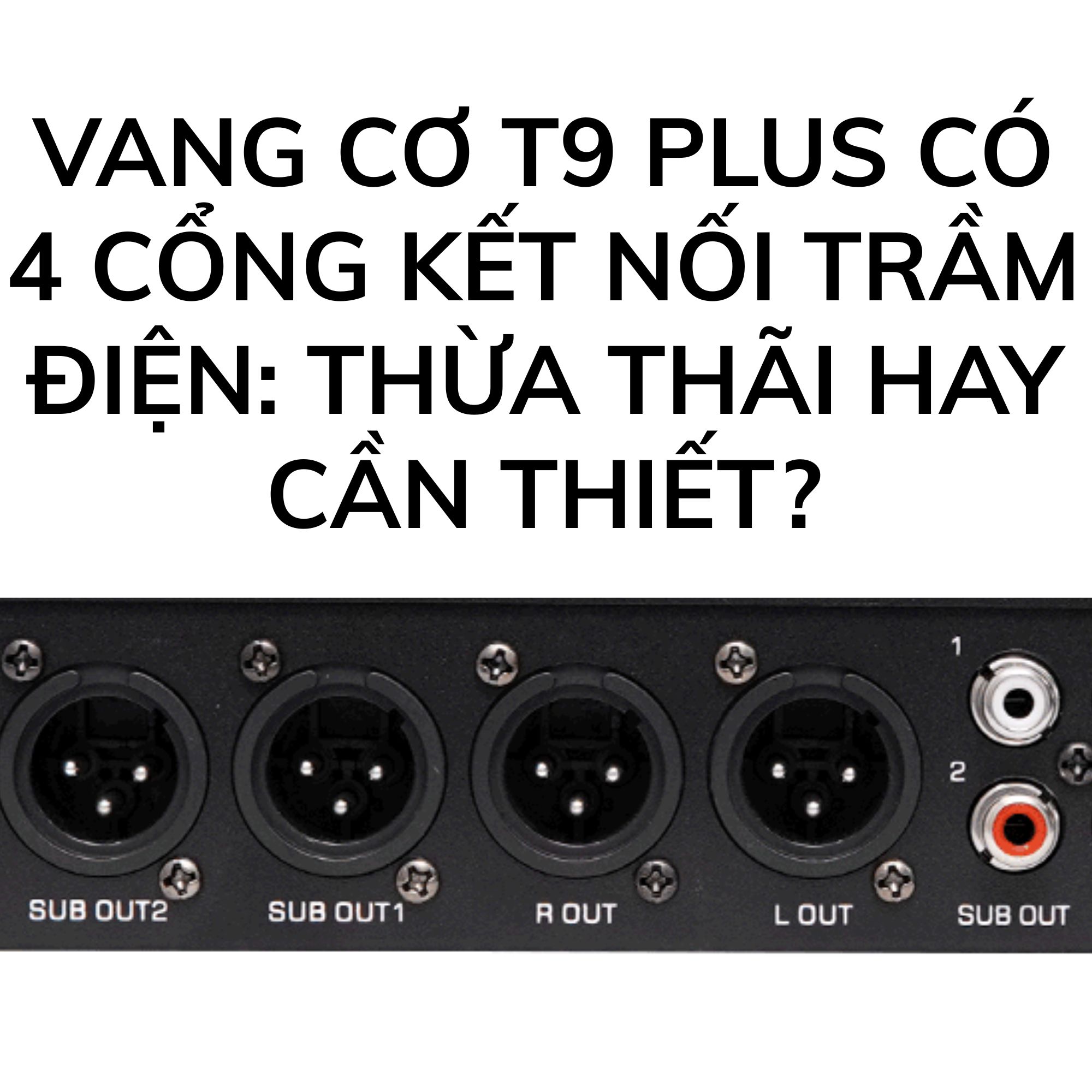 Vang cơ T9 Plus có 4 cổng kết nối trầm điện: Thừa thãi hay cần thiết?