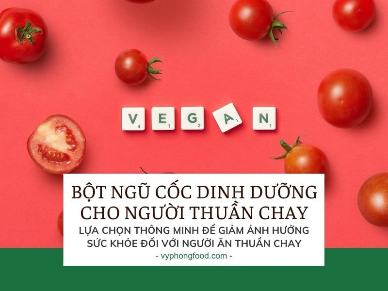 Bột ngũ cốc dinh dưỡng cho người thuần chay, lựa chọn thông minh đối với người ăn thuần chay.
