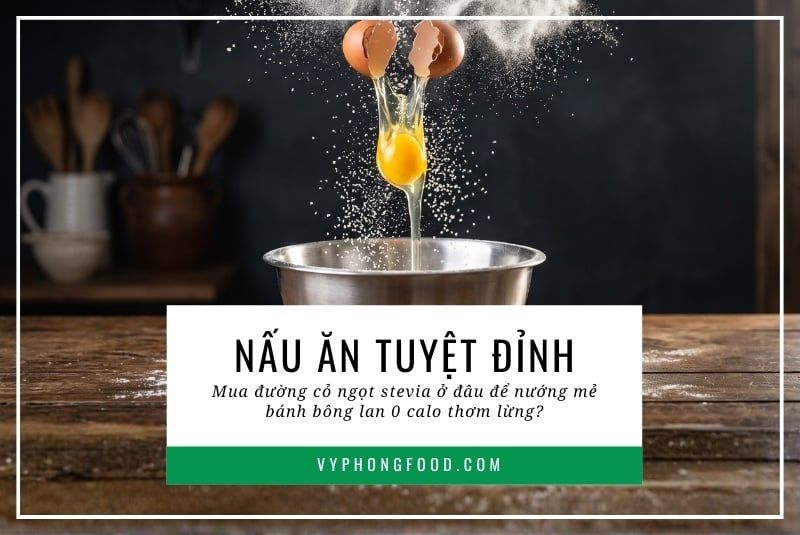Nấu ăn tuyệt đỉnh: Mua đường cỏ ngọt stevia ở đâu để nướng mẻ bánh bông lan 0 calo thơm lừng?
