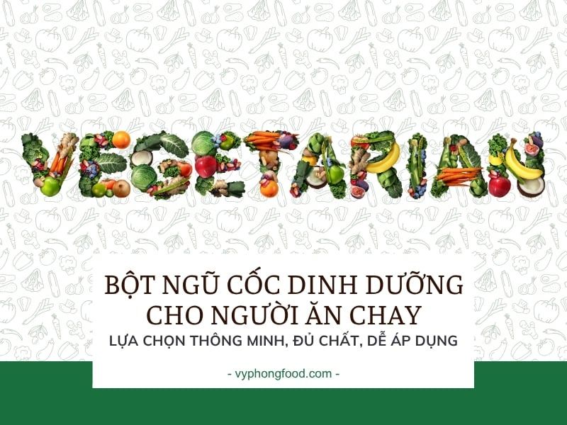 Bột ngũ cốc dinh dưỡng cho người ăn chay: lựa chọn thông minh, đủ chất, dễ áp dụng.