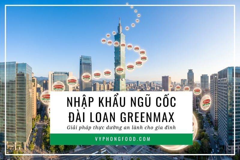 Nhập khẩu ngũ cốc Đài Loan Greenmax: Giải pháp thực dưỡng an lành cho gia đình.