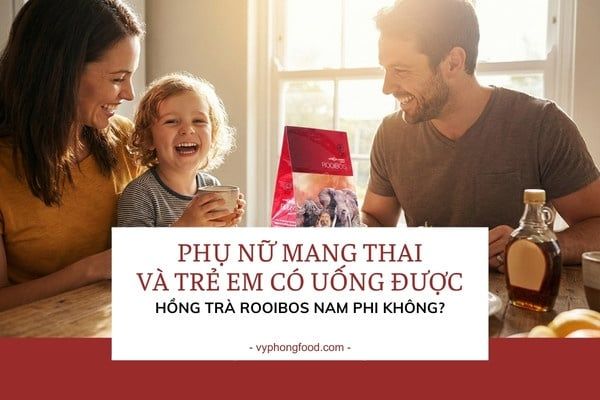 Phụ nữ mang thai và trẻ em có uống được Hồng trà Rooibos Nam Phi không?