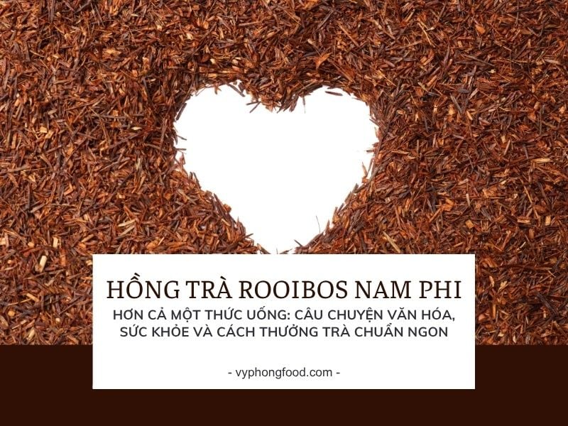 Hồng trà rooibos Nam Phi – Gợi ý lãng mạn mùa Valentine và bí quyết pha ngon, dễ hiểu cho người Việt.