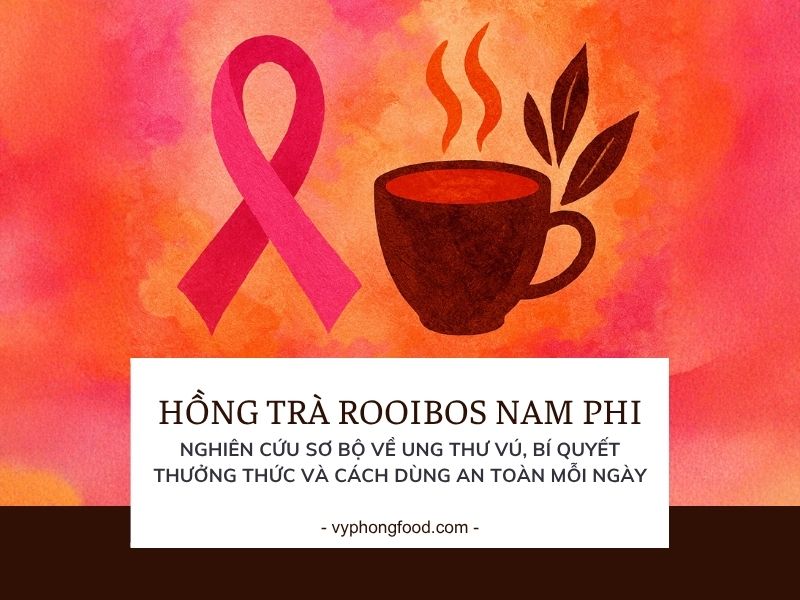 Hồng trà rooibos Nam Phi: nghiên cứu sơ bộ về ung thư vú, bí quyết thưởng thức và cách dùng an toàn mỗi ngày.
