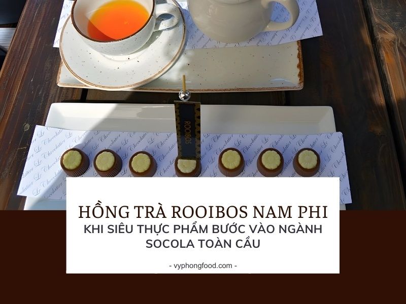 Hồng trà rooibos Nam Phi – Khi siêu thực phẩm bước vào ngành socola toàn cầu.