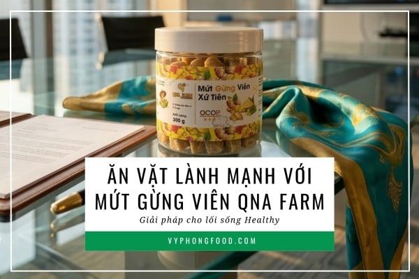 Ăn vặt lành mạnh với mứt gừng viên QNA Farm: Giải pháp cho lối sống Healthy.